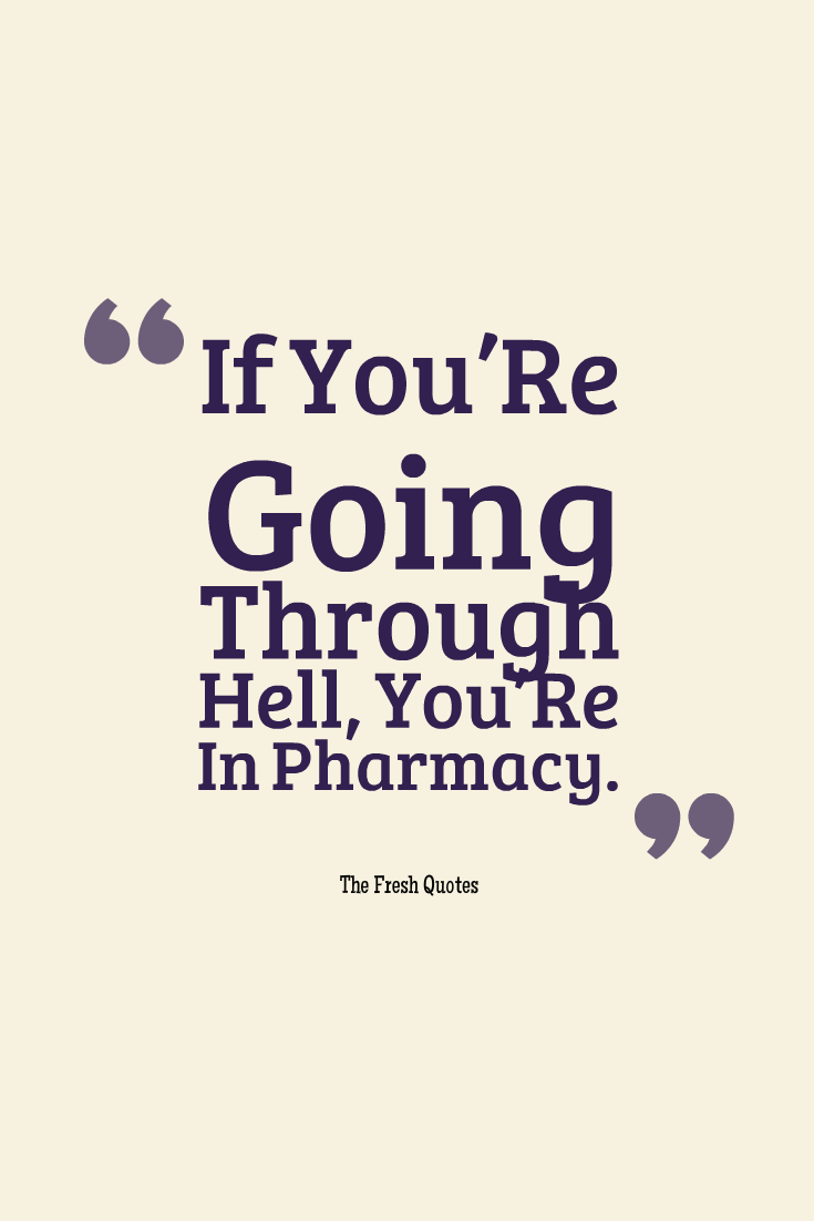 If You’Re Going Through Hell You’Re In Pharmacy.